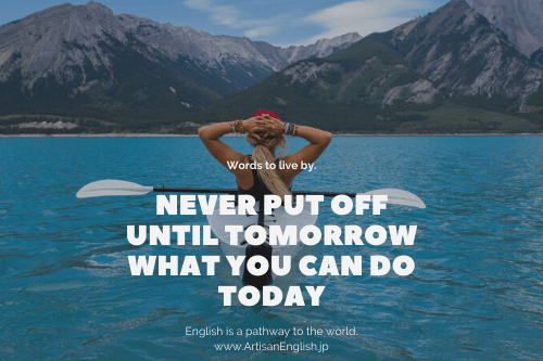 Never Put Off Until Tomorrow What You Can Do Today の意味artisanenglish Jp