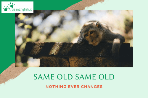 Same Old Same Old の意味 使い方 Artisanenglish Jp 英会話