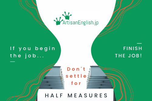 Half Measures の意味 使い方 Artisanenglish Jp 英会話 ネイティブの英語